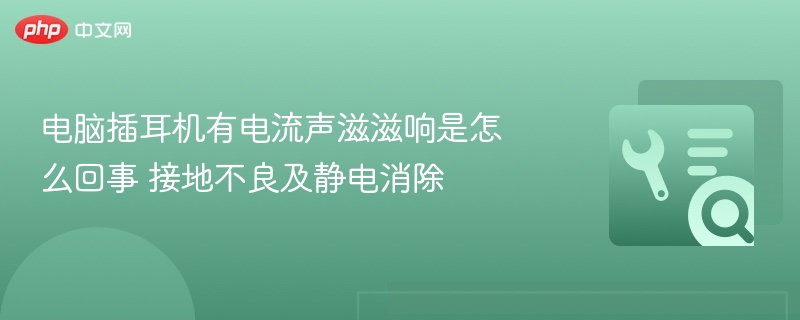 电脑耳机电流声解决方法接地静电消除技巧